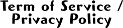 Term of Service / Privacy Policy